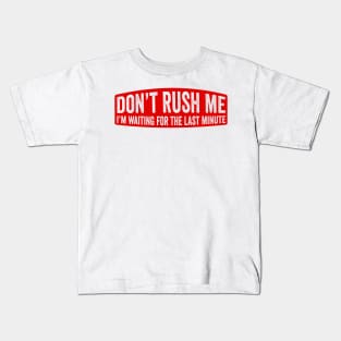 Don't Rush Me I'm Waiting For the Last Minute Kids T-Shirt